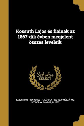 Kossuth Lajos és fiainak az 1867-dik évben megjelent összes leveleik (Hungarian Edition)