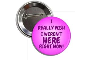 I Really Wish I Weren't Here Right Now 2.25" Button Badge Pin