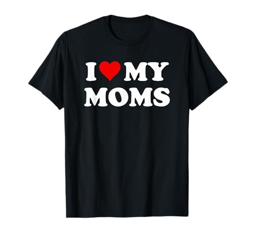 I Love My Moms Shirt,Pride Tees,Two Moms are Better Than One T-Shirt