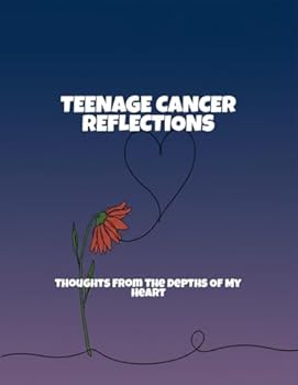Paperback Teenage Cancer Reflections: Thoughts From The Depths Of My Heart Book