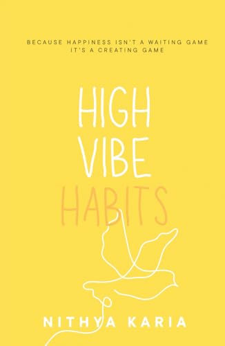 High Vibe Habits: Because Happiness Isn'T A Waiting Game It'S A Creating Game