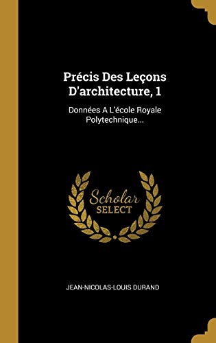 Précis Des Leçons D'architecture, 1: Données A L'école Royale Polytechnique... (French Edition)