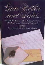 Dear Mother and Sister...The Civil War Letters of Pvt. William C. Fellows 26th Regt. Conn. Volunteers, Company K