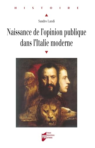 Naissance de l'opinion publique dans l'Italie moderne: Sagesse du peuple et savoir de gouvernement de Machiavel aux Lumières (Histoire)