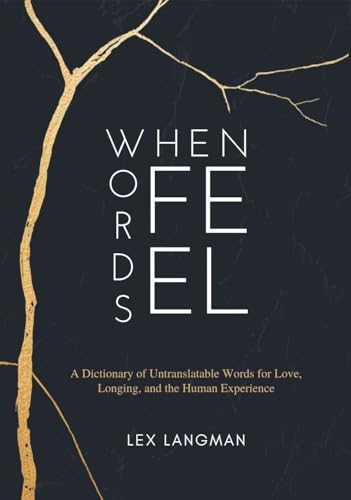 When Words Feel: A Dictionary of Untranslatable Words for Love, Longing, and the Human Experience