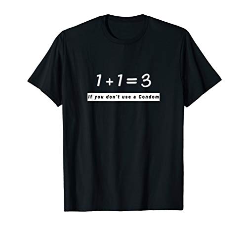 1+1=3 If You Do Not use A Condom Funny Joke for Men Women T-Shirt
