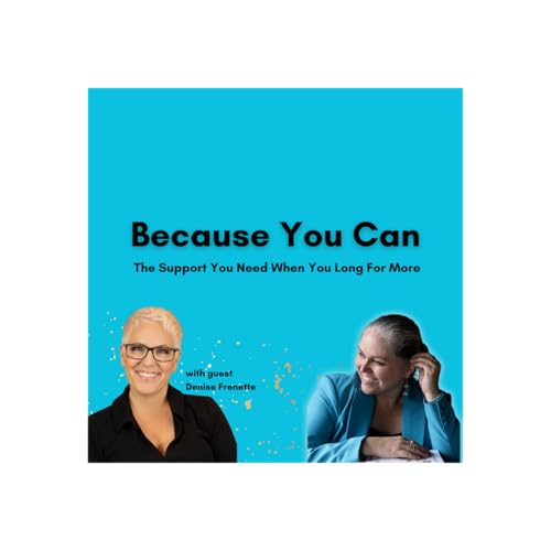 Because You Can: The Support You Need When You Long For More with Denise Frenette