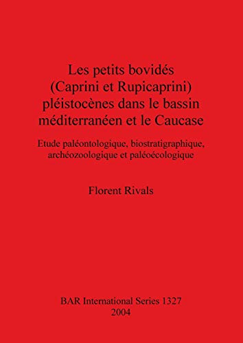 Les petits bovidés (Caprini et Rupicaprini) pléistocènes dans le bassin méditerranéen et le Caucase: Etude paléontologique, biostratigraphique, ... Reports British Series, Band 1327)