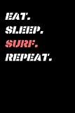  Eat Sleep Surf Repeat: Cool Gift Notebook for Surf Lovers Women-Men-Boss-Coworkers-Colleagues-Students-Friends - ( 6\'\' x 9\'\' 120 Pages ) Composition White Blank Lined, Soft Cover, Matte Finish.