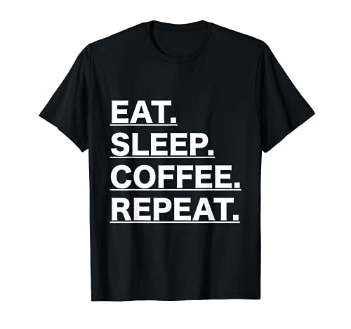 Funny Coffee t graphic Eat Sleep Coffee Repeat , Coffee Love T-Shirt