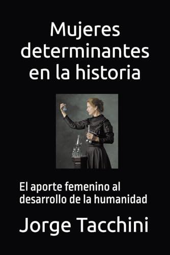 Mujeres determinantes en la historia: El aporte femenino al desarrollo de la humanidad (Spanish Edition) - Tacchini, Jorge