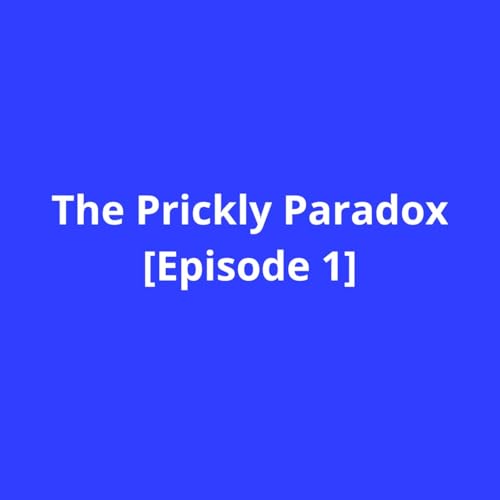 The Prickly Paradox [Episode 1]