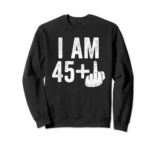 I Am 45 Plus Camiseta de dedo medio 46 cumpleaños Sudadera
