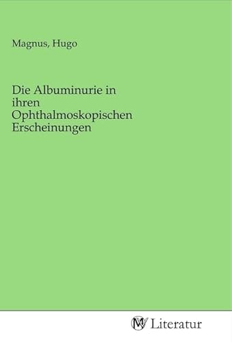 Die Albuminurie in ihren Ophthalmoskopischen Erscheinungen