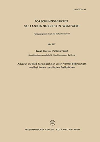 Arbeiten mit Preß-Formmaschinen unter Normal-Bedingungen und bei hohen spezifischen Preßdrücken (Forschungsberichte des Landes Nordrhein-Westfalen) ... Landes Nordrhein-Westfalen, 887, Band 887)