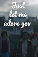 Just Let Me Adore You : Harry Styles Notebook Journal Diary High-Quality (6 X 9) Inches in Size. Great Gift for Harry Styles Fans and Lovers 1650936931 Book Cover