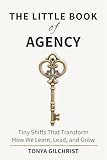 The Little Book of Agency: Tiny Shifts That Transform How We Learn, Lead, and Grow