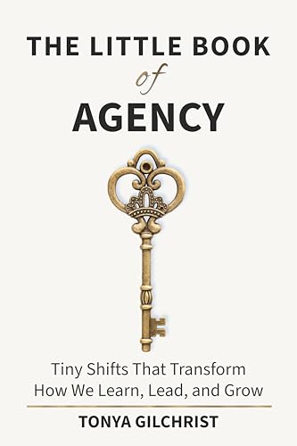 The Little Book of Agency: Tiny Shifts That Transform How We Learn, Lead, and Grow