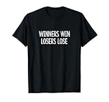 Winners Win - Losers Lose - T-Shirt
