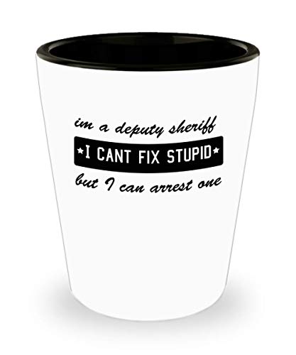 Funny Shot Glass Stupid Gifts Ideas for Birthday or Christmas. I'm a deputy sheriff i can fix stupid but i can arrest one.