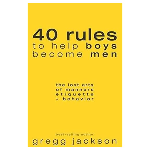 40 Rules to Help Boys Become Men: The Lost Arts of Manners, Etiquette & Behavior
