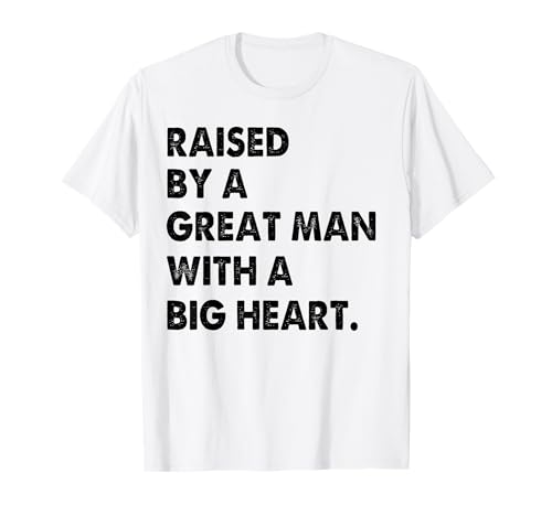 Father’s Day Quote Raised By A Great Man With A Big Heart Camiseta