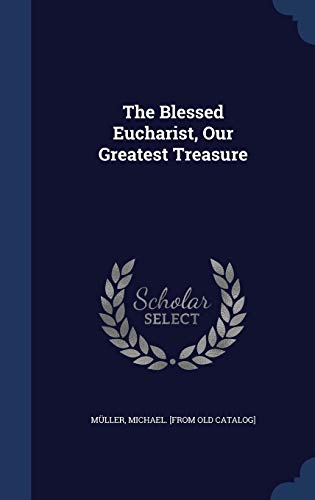 The Blessed Eucharist, Our Greatest Treasure 1298997887 Book Cover