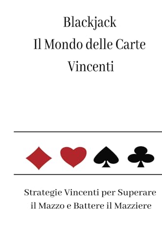 Blackjack: Il Mondo delle Carte Vincenti: Strategie Vincenti per Superare il Mazzo e Battere il Mazziere