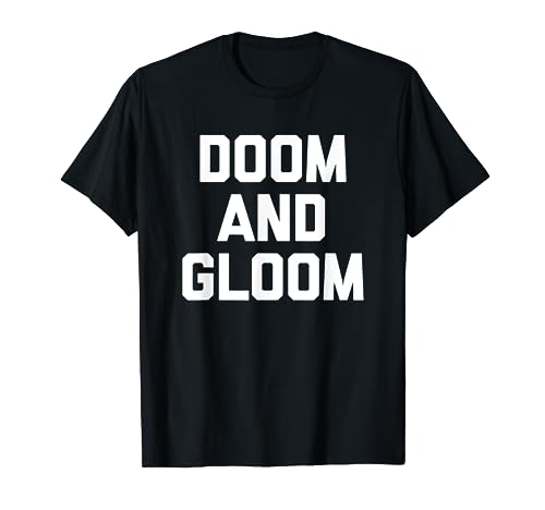 Doom & Gloom T-Shirt funny saying sarcastic novelty cool T-Shirt