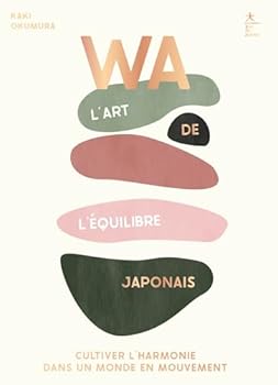 WA : l'art de l'équilibre japonais: Cultiver l'harmonie dans un monde en mouvement