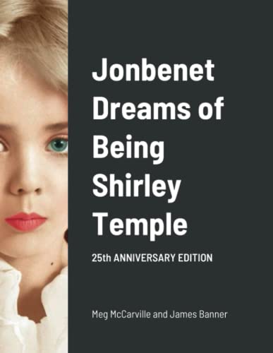 Jonbenet Dreams of Being Shirley Temple: 25th ANNIVERSARY EDITION