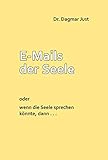  E-Mails der Seele: Oder wenn die Seele sprechen könnte
