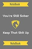 You'Re Still Sober. Keep That Shit Up: Blank Lined Journal, Alcoholics anonymous journal, alcoholics anonymous for women or men. Alcoholic recovery Gifts. Recovery Gift for Men And Women