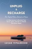 Unplug & Recharge: The Digital Detox Retreat at Home: A 3-Day Journey to Reclaim Your Focus, Calm, and Life in a Wo ...