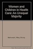 Women and Children in Health Care: An Unequal Majority