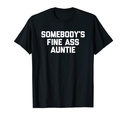 Somebody's Fine Ass Auntie - Funny Hot Tía MILF Sexy Tía Camiseta