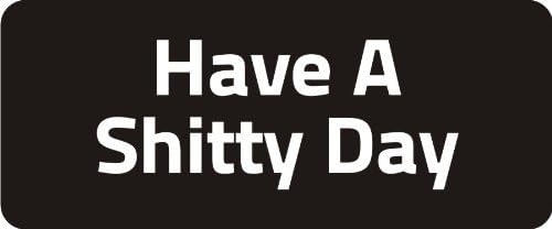 3 - Have A Shitty Day 1 1/4" x 3" Hard Hat Biker Helmet Stickers Bs180