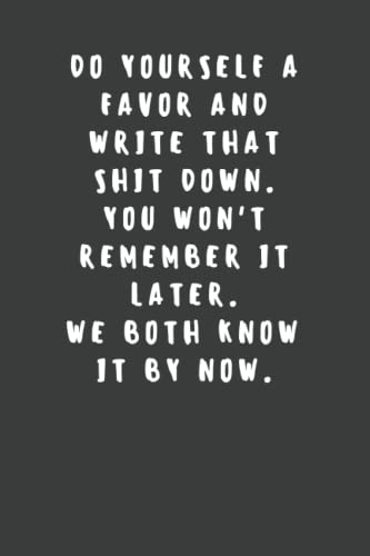 Write That Shit Down. You Won’t Remember It Later.: Lined Notebook With Funny Quote. Gag Gift for Friends With Bad Memory or ADHD