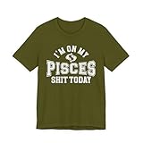 Zodiac Tee, Horoscope Shirt, Pisces Zodiac Top, Birthday Gift Shirt, I'm On My Pisces Shit Today Olive