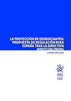 La Protección de Denunciantes: Propuesta de Regulación para España tras la Directiva Whistleblowing 8413367190 Book Cover