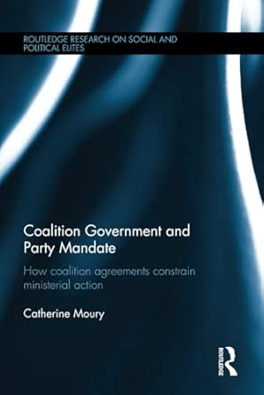 Coalition Government and Party Mandate: How Coalition Agreements Constrain Ministerial Action Coalition Government and Party Mandate: How Coalition Agreements Constrain Ministerial Action book cover