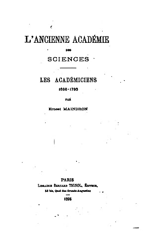 L'ancienne Académie des Sciences, les académiciens, 1666-1793 (French Edition)