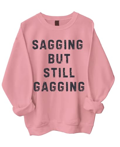 Sagging But Still Gagging Sweatshirt, Sagging But Still Gagging Shirt, Sagging But Still Gagging