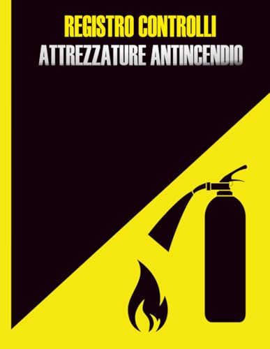 Registro Controlli Attrezzature Antincendio: Registro di sicurezza antincendio per proprietari, aziende e conformità in materia di salute e sicurezza