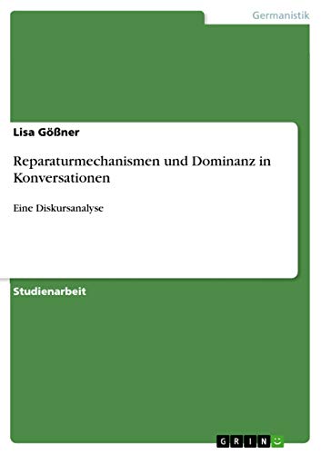 Reparaturmechanismen und Dominanz in Konversationen: Eine Diskursanalyse (German Edition)
