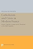 Catholicism And Crisis In Modern France: 2124 (Princeton Legacy Library)