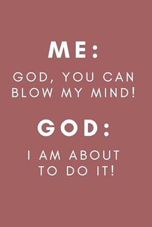 Amazon.com: ME: GOD YOU CAN BLOW MY MIND, GOD: I AM ABOUT TO DO IT