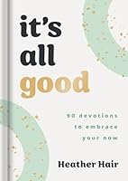 It's All Good&#8203;: 90 Devotions to Embrace Your Now&#8203; 1648709389 Book Cover