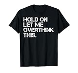 Funny Sarcastic Quote Hold On Let Me Overthink This T-Shirt