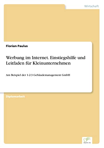 Werbung im Internet. Einstiegshilfe und Leitfaden für Kleinunternehmen: Am Beispiel der 1-2-3 Gebäudemanagement GmbH (German Edition)